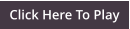Click Here To Play