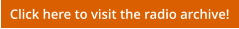 Click here to visit the radio archive!