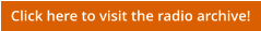 Click here to visit the radio archive!
