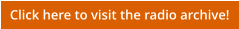 Click here to visit the radio archive!
